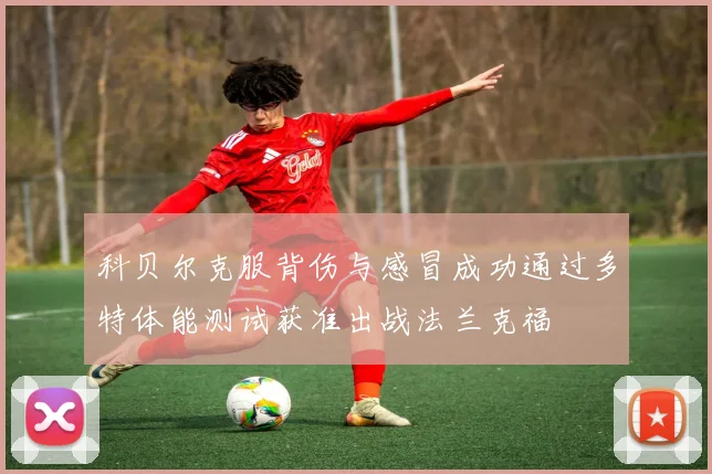 科贝尔克服背伤与感冒成功通过多特体能测试获准出战法兰克福