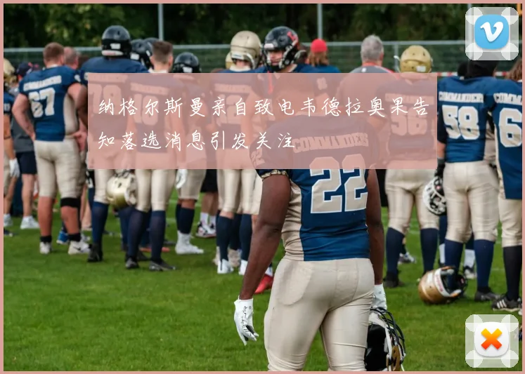纳格尔斯曼亲自致电韦德拉奥果告知落选消息引发关注