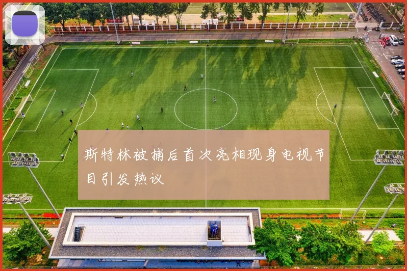 斯特林被捕后首次亮相现身电视节目引发热议